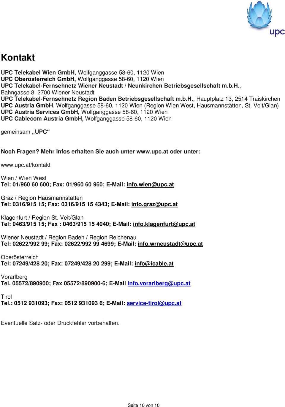 Veit/Glan) UPC Austria Services GmbH, Wolfganggasse 58-60, 1120 Wien UPC Cablecom Austria GmbH, Wolfganggasse 58-60, 1120 Wien gemeinsam UPC Noch Fragen? Mehr Infos erhalten Sie auch unter www.upc.