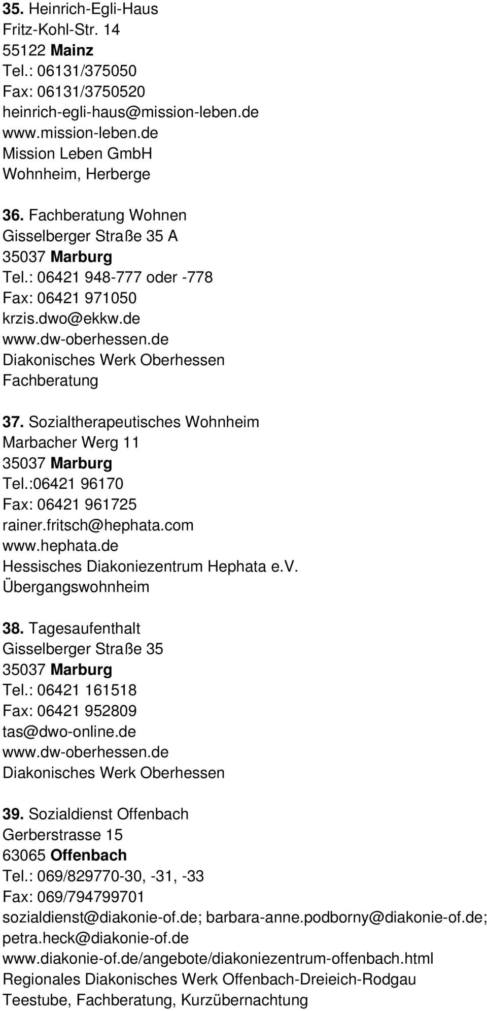 Sozialtherapeutisches Wohnheim Marbacher Werg 11 35037 Marburg Tel.:06421 96170 Fax: 06421 961725 rainer.fritsch@hephata.com www.hephata.de Hessisches Diakoniezentrum Hephata e.v.