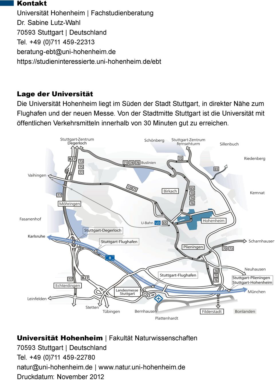 de/ebt Lage der Universität Die Universität Hohenheim liegt im Süden der Stadt Stuttgart, in direkter Nähe zum Flughafen und der neuen Messe.