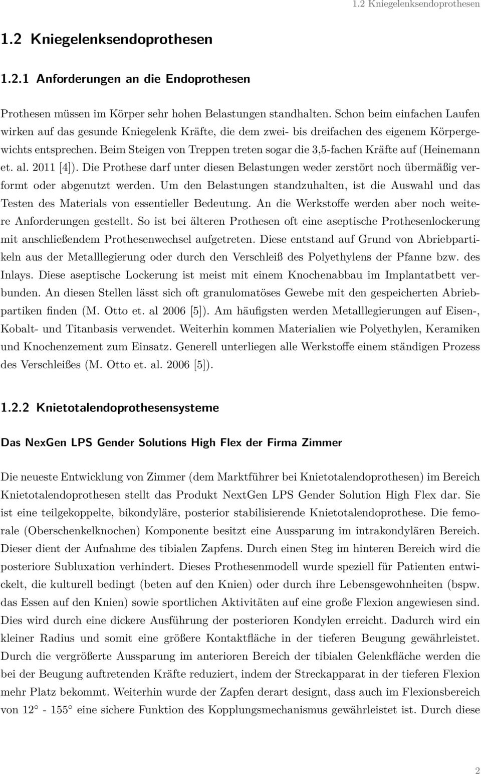 Beim Steigen von Treppen treten sogar die 3,5-fachen Kräfte auf (Heinemann et. al. 2011 [4]). Die Prothese darf unter diesen Belastungen weder zerstört noch übermäßig verformt oder abgenutzt werden.