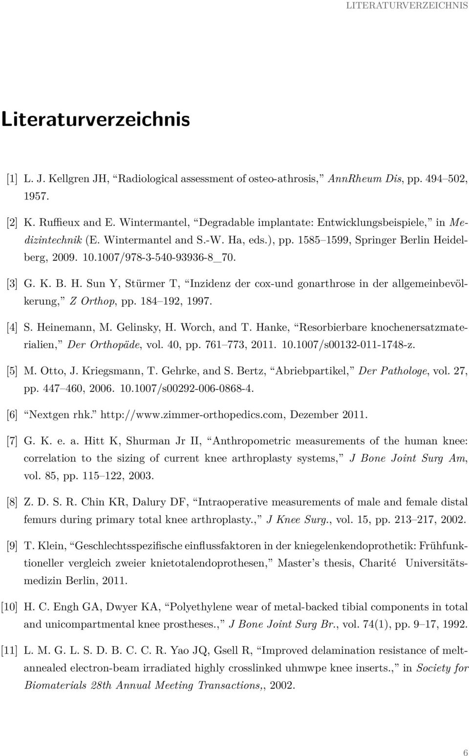 [3] G. K. B. H. Sun Y, Stürmer T, Inzidenz der cox-und gonarthrose in der allgemeinbevölkerung, Z Orthop, pp. 184 192, 1997. [4] S. Heinemann, M. Gelinsky, H. Worch, and T.