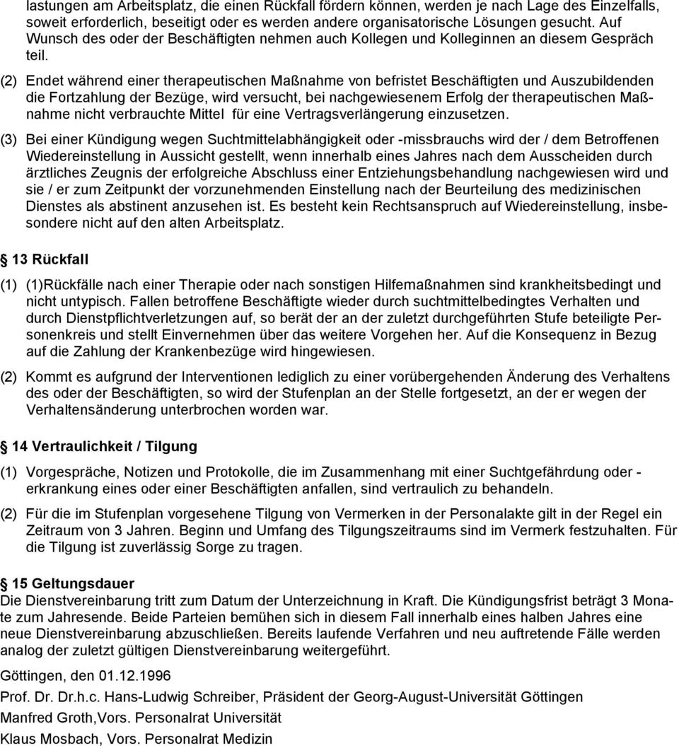 (2) Endet während einer therapeutischen Maßnahme von befristet Beschäftigten und Auszubildenden die Fortzahlung der Bezüge, wird versucht, bei nachgewiesenem Erfolg der therapeutischen Maßnahme nicht