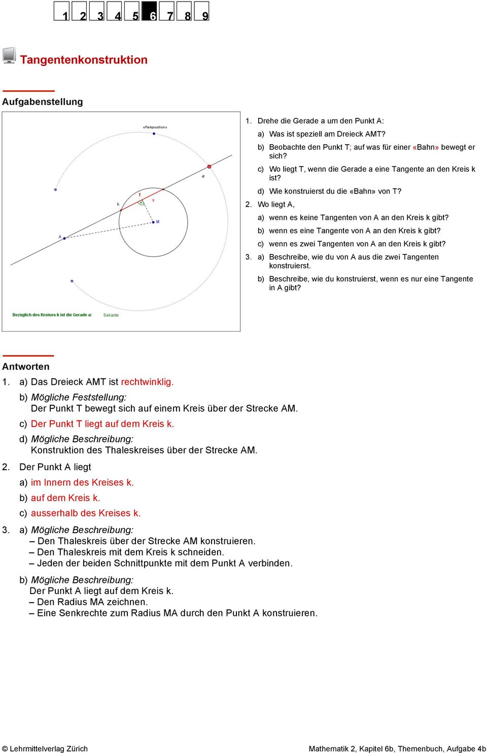 b) wenn es eine Tangente von A an den Kreis k gibt? c) wenn es zwei Tangenten von A an den Kreis k gibt? 3. a) Beschreibe, wie du von A aus die zwei Tangenten konstruierst.