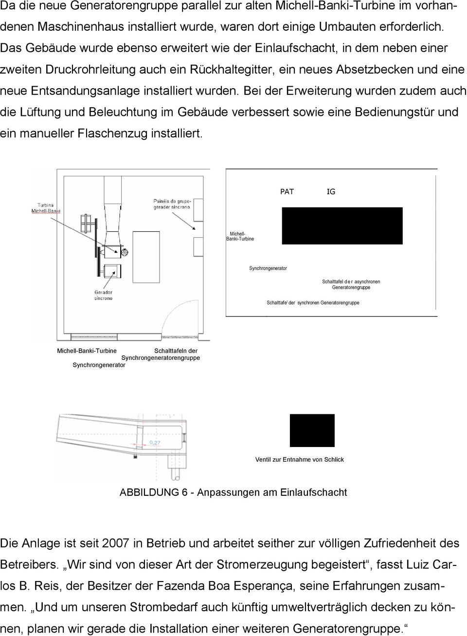 wurden. Bei der Erweiterung wurden zudem auch die Lüftung und Beleuchtung im Gebäude verbessert sowie eine Bedienungstür und ein manueller Flaschenzug installiert.