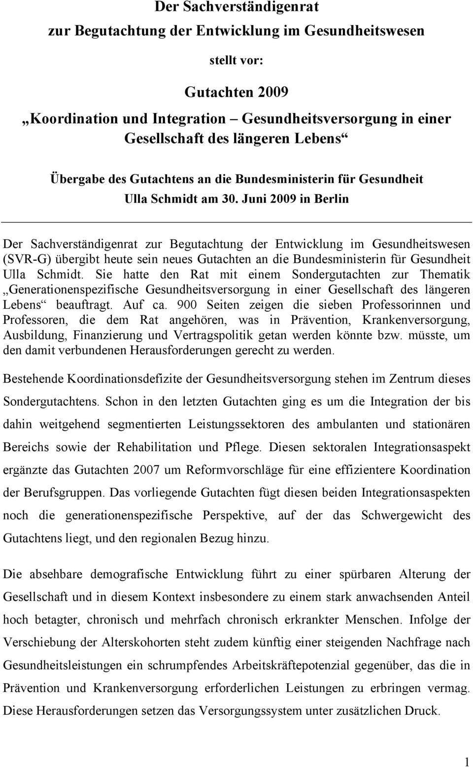 Juni 2009 in Berlin Der Sachverständigenrat zur Begutachtung der Entwicklung im Gesundheitswesen (SVR-G) übergibt heute sein neues Gutachten an die Bundesministerin für Gesundheit Ulla Schmidt.