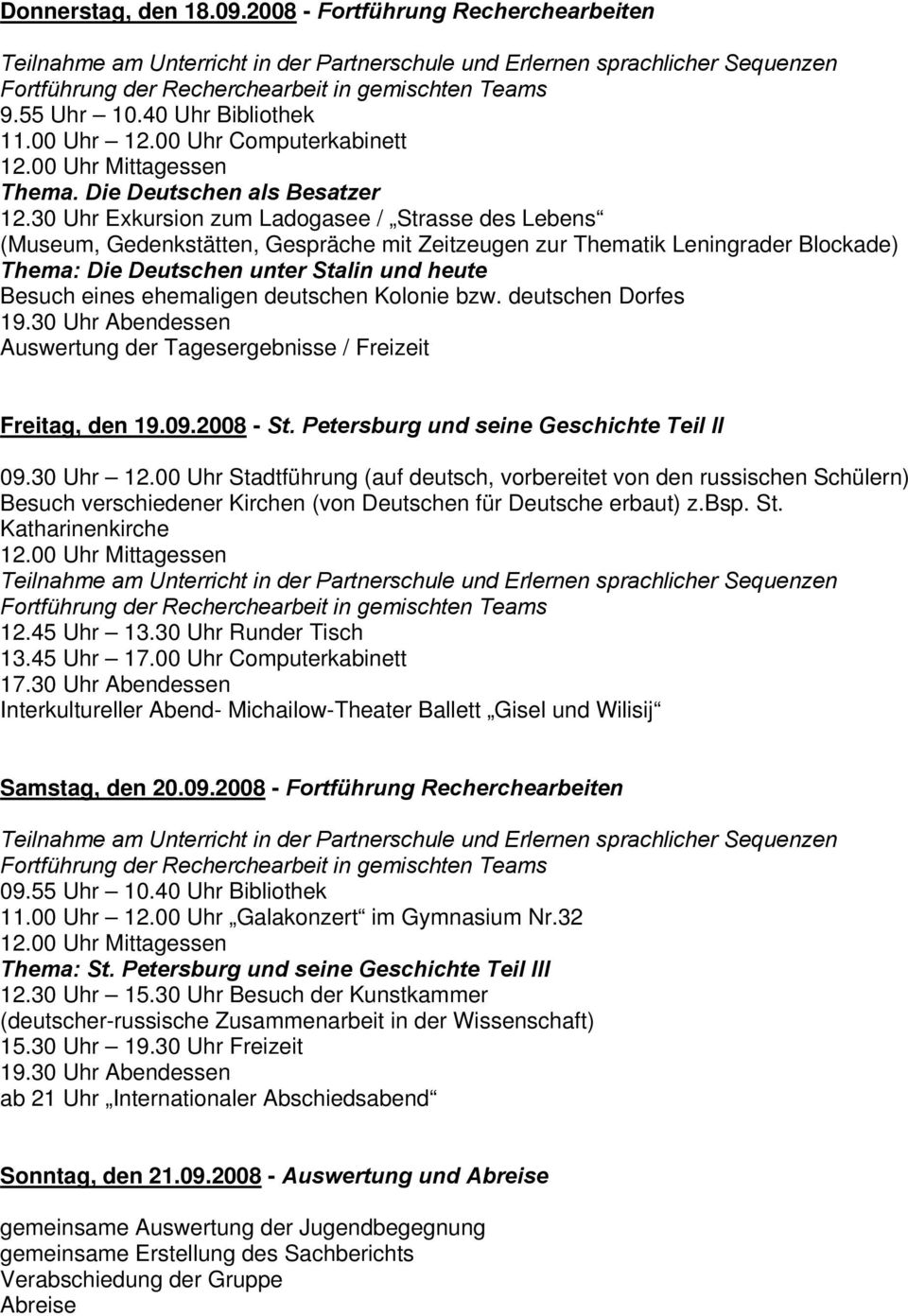 30 Uhr Exkursion zum Ladogasee / Strasse des Lebens (Museum, Gedenkstätten, Gespräche mit Zeitzeugen zur Thematik Leningrader Blockade) Thema: Die Deutschen unter Stalin und heute Besuch eines