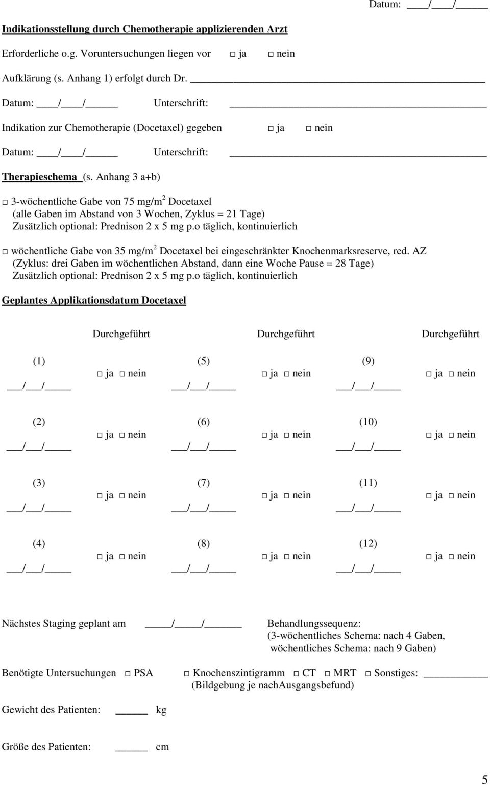 Anhang 3 a+b) 3-wöchentliche Gabe von 75 mg/m 2 Docetaxel (alle Gaben im Abstand von 3 Wochen, Zyklus = 21 Tage) Zusätzlich optional: Prednison 2 x 5 mg p.