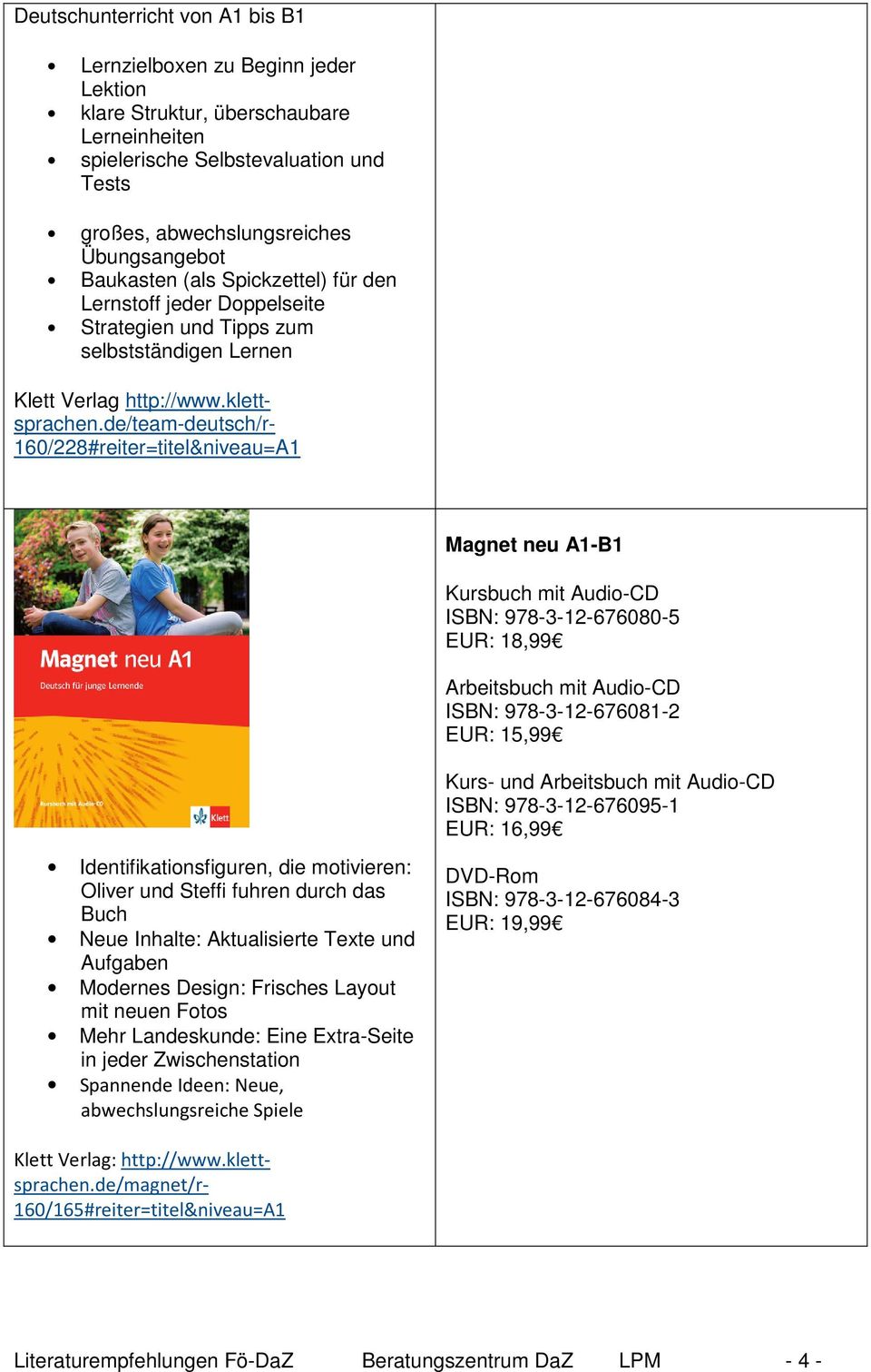 de/team-deutsch/r- 160/228#reiter=titel&niveau=A1 Magnet neu A1-B1 Kursbuch mit Audio-CD ISBN: 978-3-12-676080-5 EUR: 18,99 Arbeitsbuch mit Audio-CD ISBN: 978-3-12-676081-2 EUR: 15,99 Kurs- und