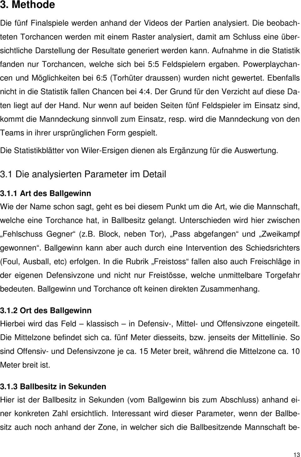 Aufnahme in die Statistik fanden nur Torchancen, welche sich bei 5:5 Feldspielern ergaben. Powerplaychancen und Möglichkeiten bei 6:5 (Torhüter draussen) wurden nicht gewertet.