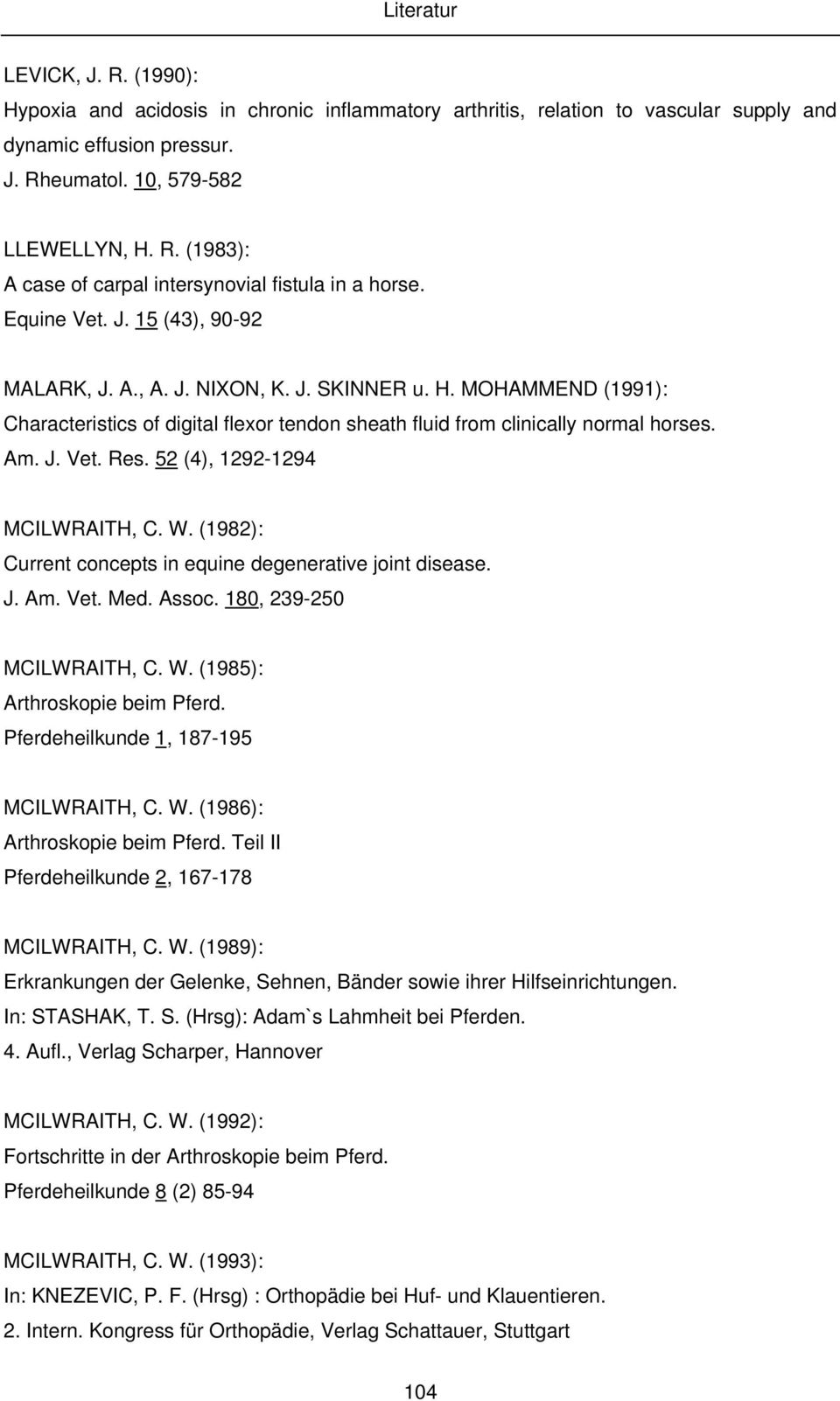 52 (4), 1292-1294 MCILWRAITH, C. W. (1982): Current concepts in equine degenerative joint disease. J. Am. Vet. Med. Assoc. 180, 239-250 MCILWRAITH, C. W. (1985): Arthroskopie beim Pferd.