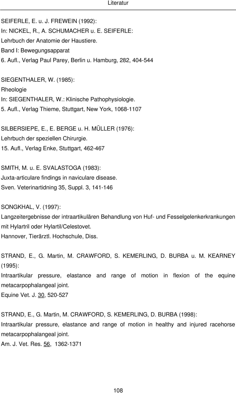 MÜLLER (1976): Lehrbuch der speziellen Chirurgie. 15. Aufl., Verlag Enke, Stuttgart, 462-467 SMITH, M. u. E. SVALASTOGA (1983): Juxta-articulare findings in naviculare disease. Sven.