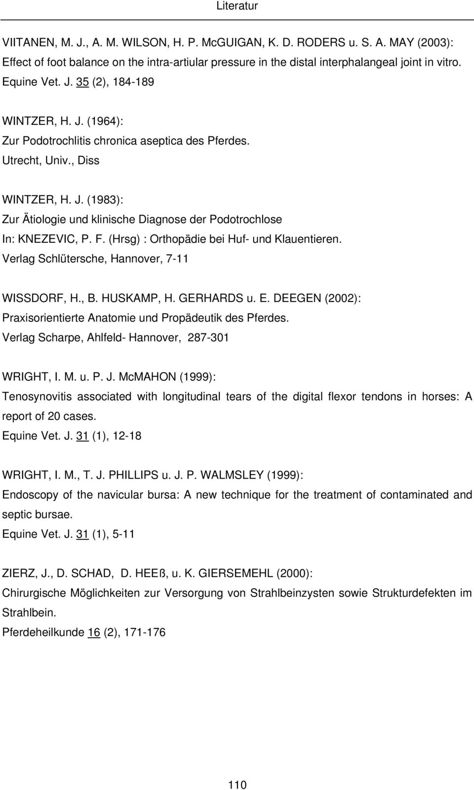 (Hrsg) : Orthopädie bei Huf- und Klauentieren. Verlag Schlütersche, Hannover, 7-11 WISSDORF, H., B. HUSKAMP, H. GERHARDS u. E. DEEGEN (2002): Praxisorientierte Anatomie und Propädeutik des Pferdes.