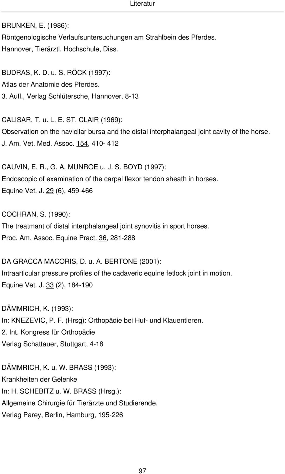 154, 410-412 CAUVIN, E. R., G. A. MUNROE u. J. S. BOYD (1997): Endoscopic of examination of the carpal flexor tendon sheath in horses. Equine Vet. J. 29 (6), 459-466 COCHRAN, S.