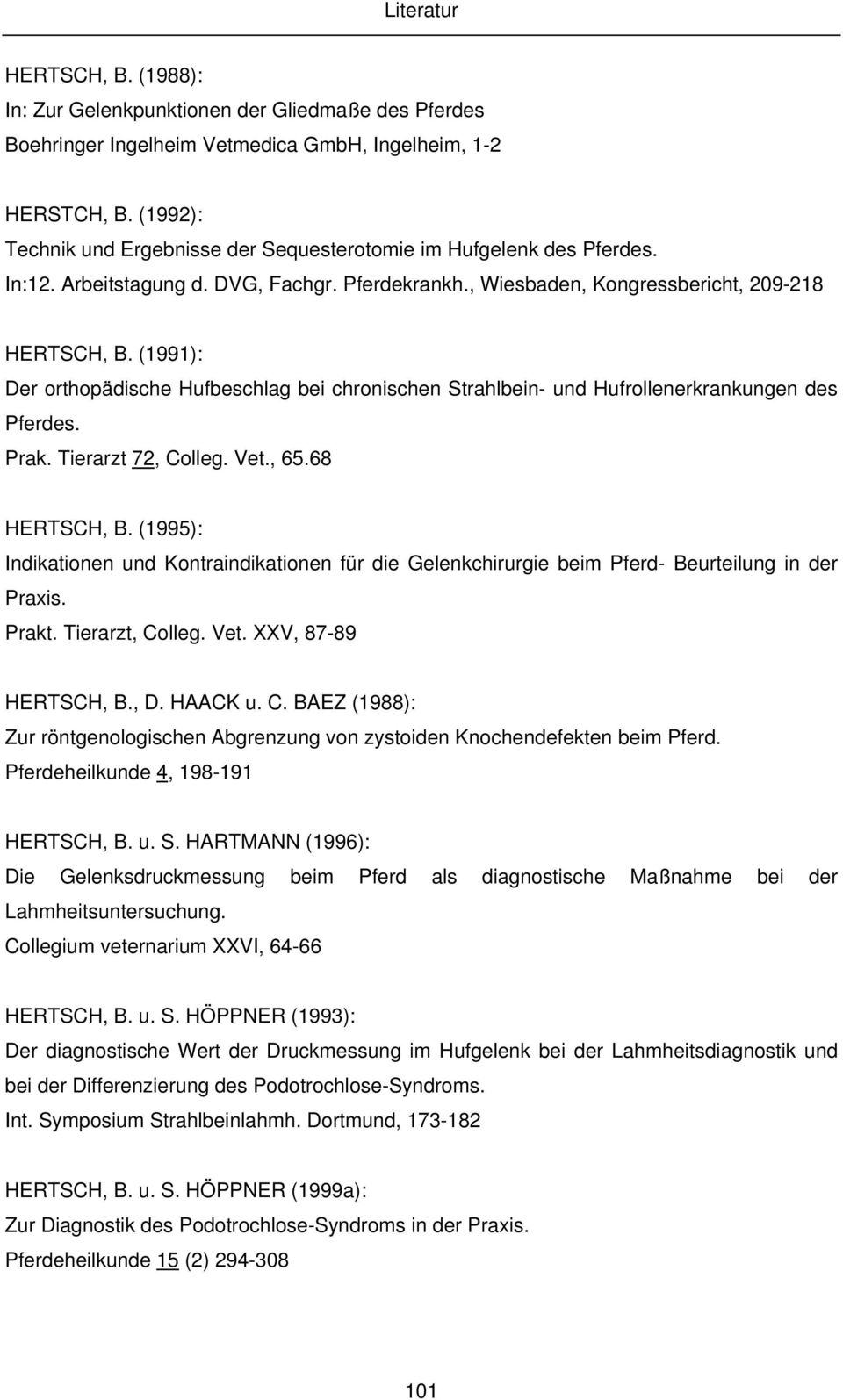 (1991): Der orthopädische Hufbeschlag bei chronischen Strahlbein- und Hufrollenerkrankungen des Pferdes. Prak. Tierarzt 72, Colleg. Vet., 65.68 HERTSCH, B.