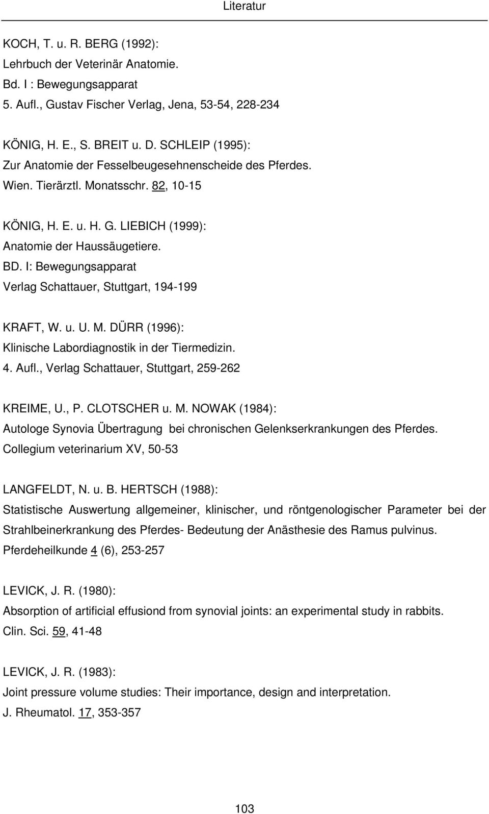 I: Bewegungsapparat Verlag Schattauer, Stuttgart, 194-199 KRAFT, W. u. U. M. DÜRR (1996): Klinische Labordiagnostik in der Tiermedizin. 4. Aufl., Verlag Schattauer, Stuttgart, 259-262 KREIME, U., P.