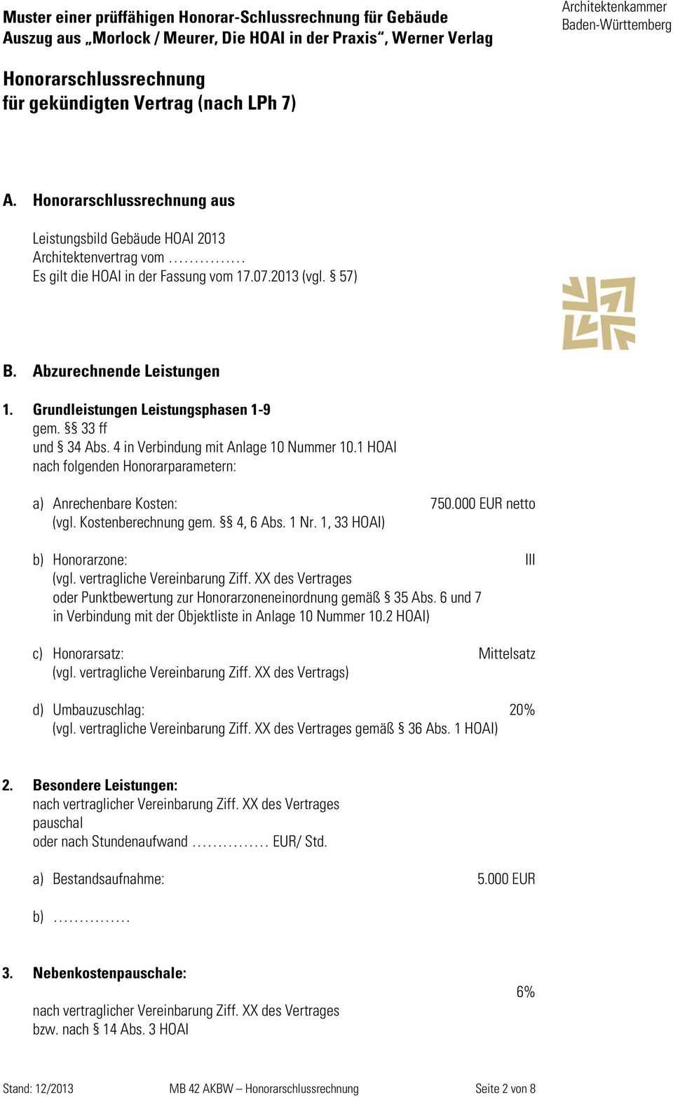 1 HOAI nach folgenden Honorarparametern: a) Anrechenbare Kosten: 750.000 EUR netto (vgl. Kostenberechnung gem. 4, 6 Abs. 1 Nr. 1, 33 HOAI) b) Honorarzone: III (vgl. vertragliche Vereinbarung Ziff.