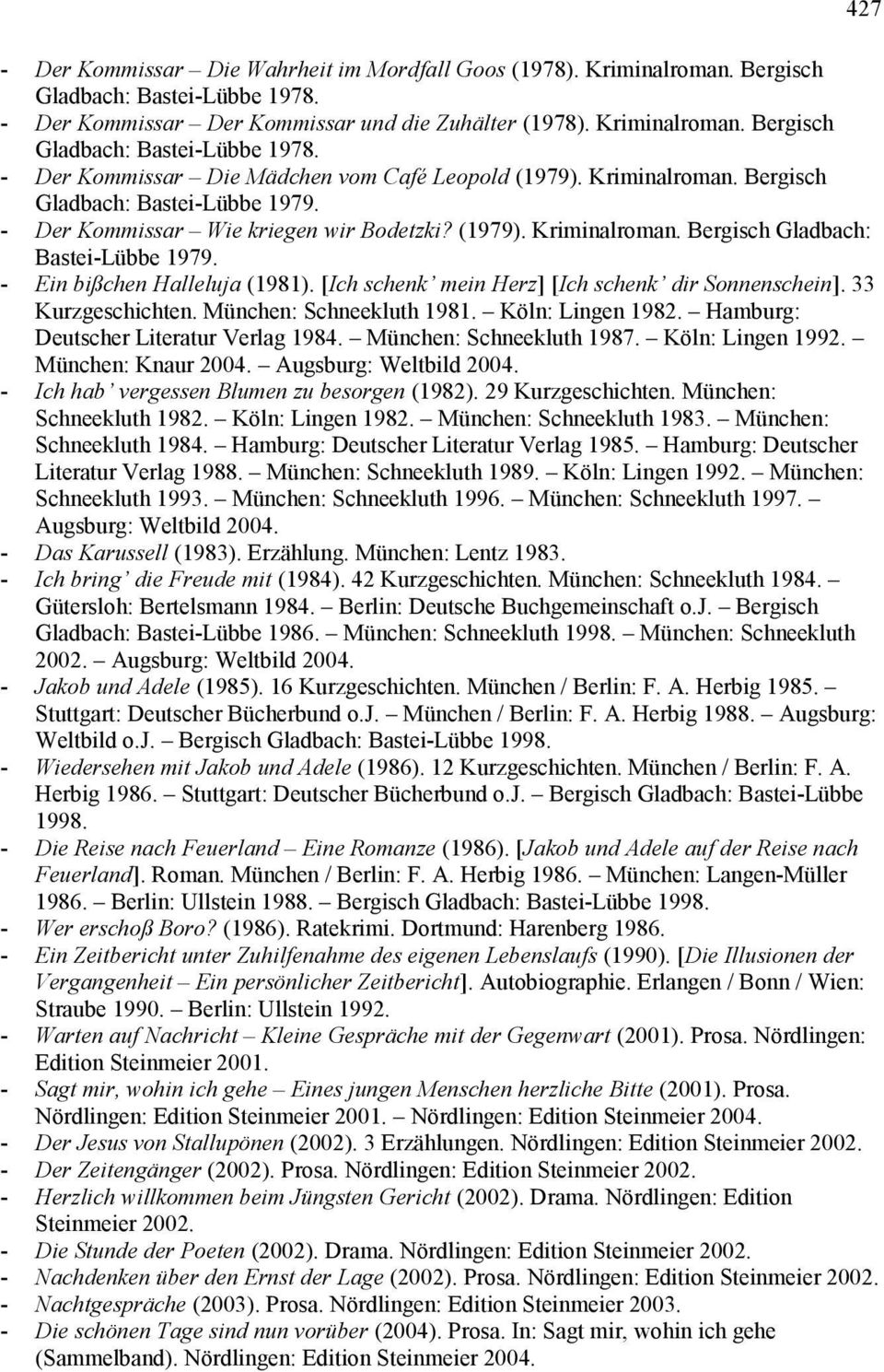 [Ich schenk mein Herz] [Ich schenk dir Sonnenschein]. 33 Kurzgeschichten. München: Schneekluth 1981. Köln: Lingen 1982. Hamburg: Deutscher Literatur Verlag 1984. München: Schneekluth 1987.