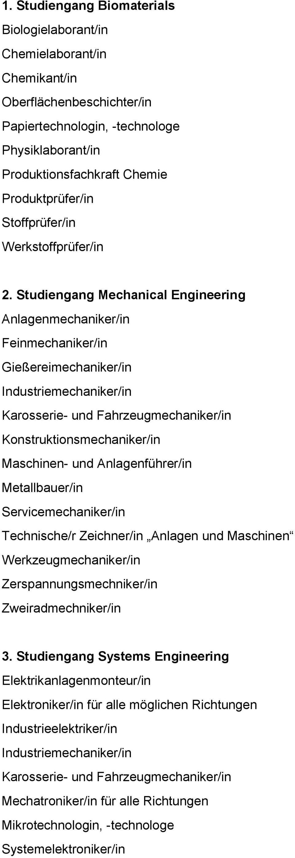 Studiengang Mechanical Engineering Anlagenmechaniker/in Feinmechaniker/in Gießereimechaniker/in Industriemechaniker/in Karosserie- und Fahrzeugmechaniker/in Konstruktionsmechaniker/in Maschinen- und