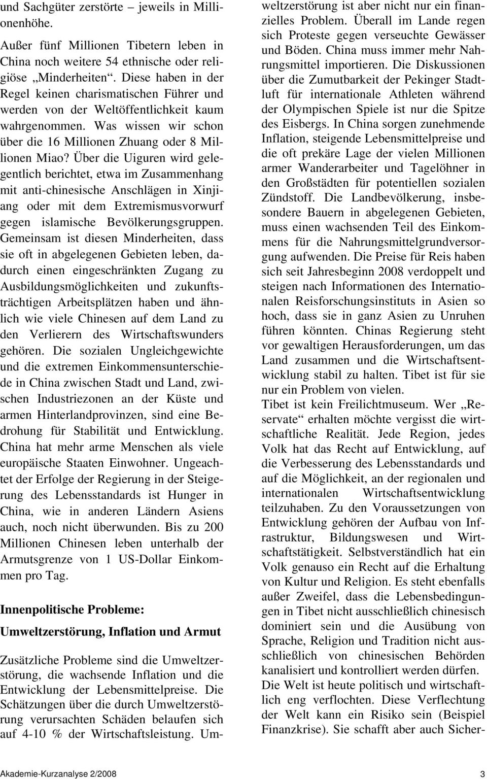 Über die Uiguren wird gelegentlich berichtet, etwa im Zusammenhang mit anti-chinesische Anschlägen in Xinjiang oder mit dem Extremismusvorwurf gegen islamische Bevölkerungsgruppen.