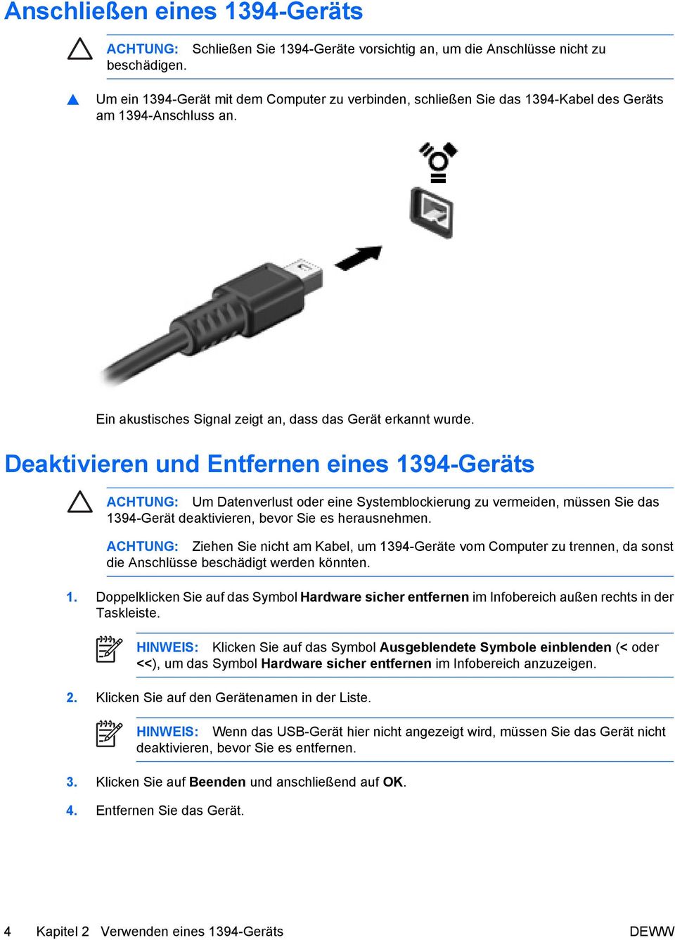 Deaktivieren und Entfernen eines 1394-Geräts ACHTUNG: Um Datenverlust oder eine Systemblockierung zu vermeiden, müssen Sie das 1394-Gerät deaktivieren, bevor Sie es herausnehmen.