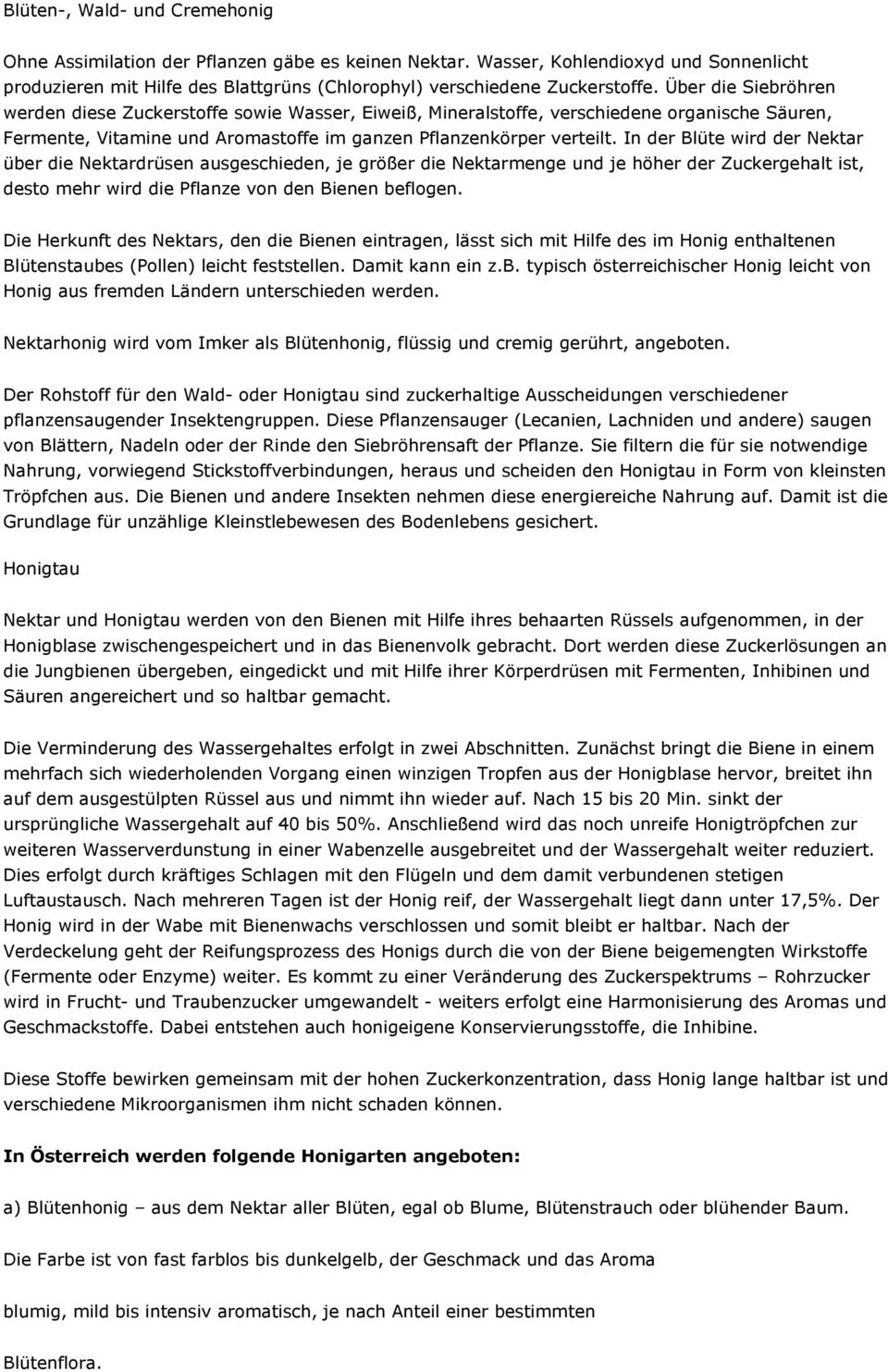 In der Blüte wird der Nektar über die Nektardrüsen ausgeschieden, je größer die Nektarmenge und je höher der Zuckergehalt ist, desto mehr wird die Pflanze von den Bienen beflogen.