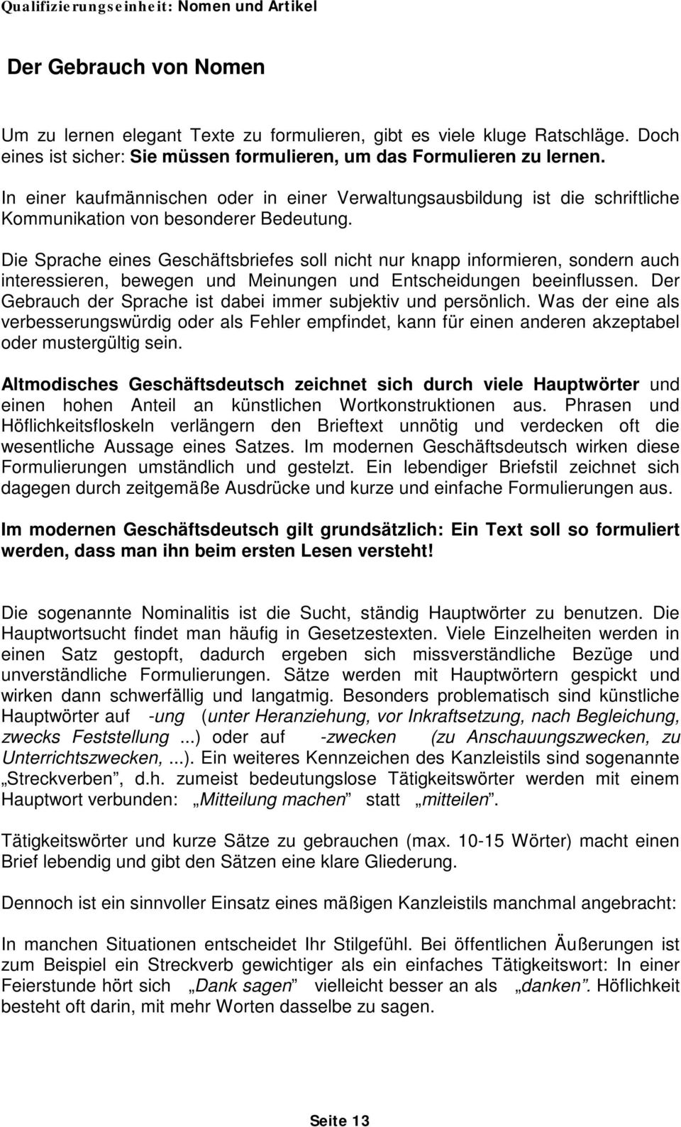 Die Sprache eines Geschäftsbriefes soll nicht nur knapp informieren, sondern auch interessieren, bewegen und Meinungen und Entscheidungen beeinflussen.