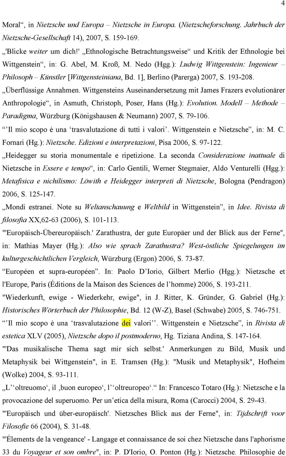 1], Berlino (Parerga) 2007, S. 193-208. Überflüssige Annahmen. Wittgensteins Auseinandersetzung mit James Frazers evolutionärer Anthropologie, in Asmuth, Christoph, Poser, Hans (Hg.): Evolution.
