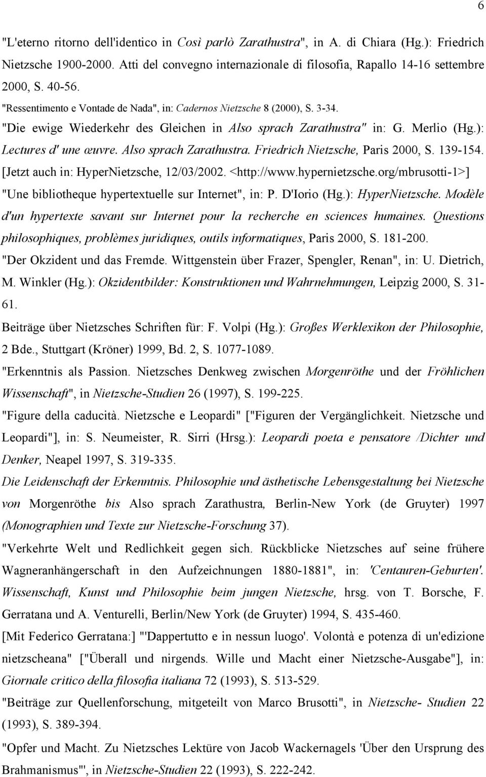 Also sprach Zarathustra. Friedrich Nietzsche, Paris 2000, S. 139-154. [Jetzt auch in: HyperNietzsche, 12/03/2002. <http://www.hypernietzsche.
