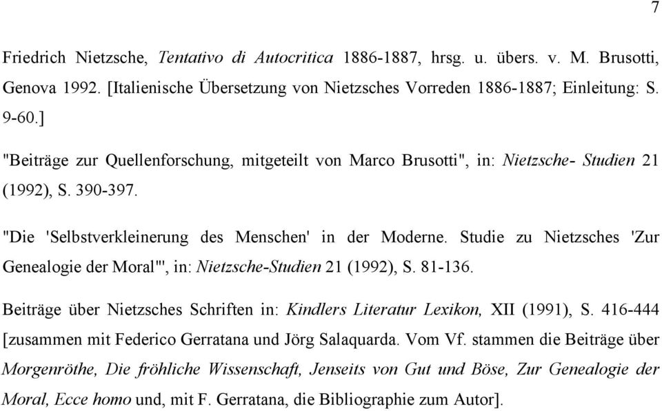 Studie zu Nietzsches 'Zur Genealogie der Moral"', in: Nietzsche-Studien 21 (1992), S. 81-136. Beiträge über Nietzsches Schriften in: Kindlers Literatur Lexikon, XII (1991), S.