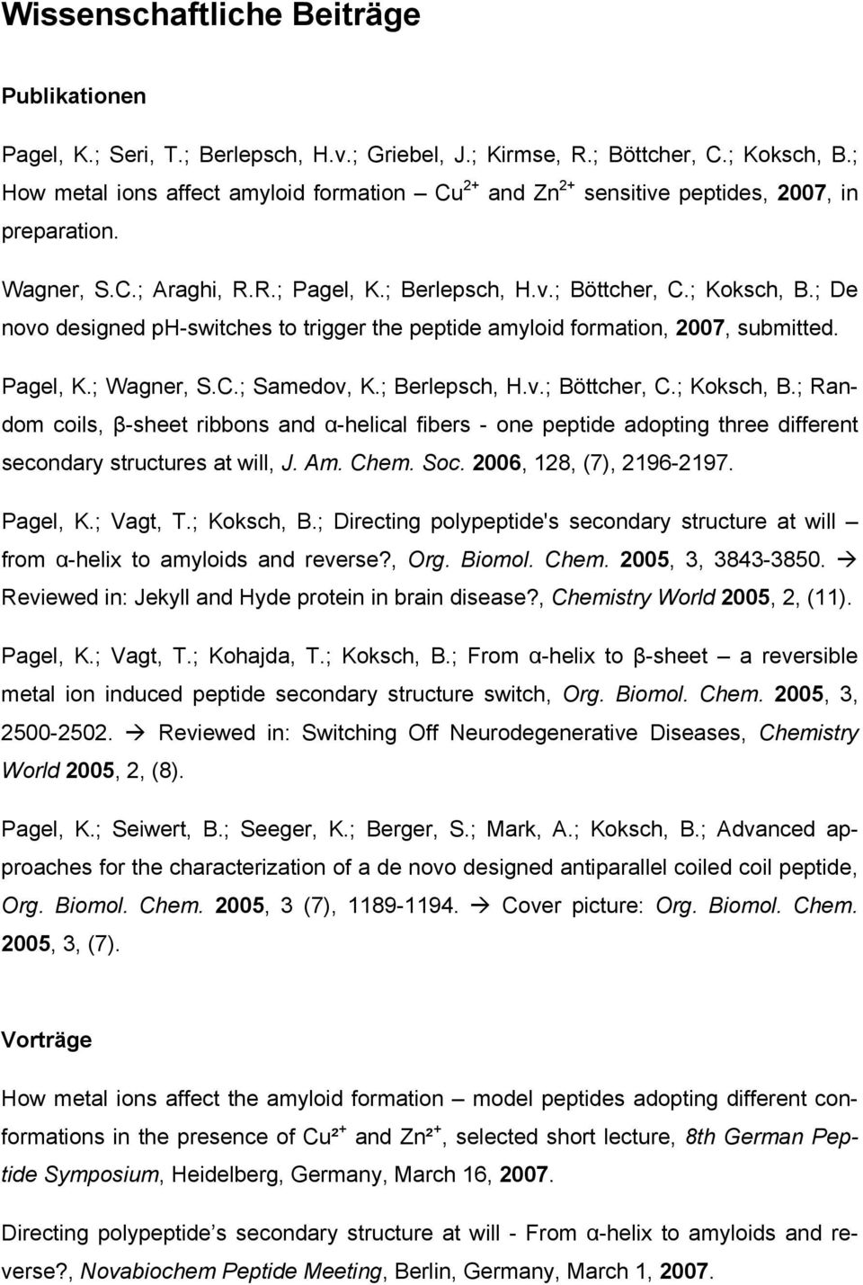 ; De novo designed ph-switches to trigger the peptide amyloid formation, 2007, submitted. Pagel, K.; Wagner, S.C.; Samedov, K.; Berlepsch, H.v.; Böttcher, C.; Koksch, B.
