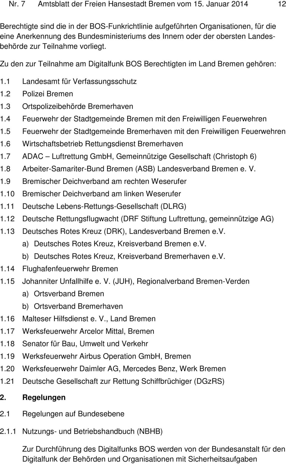 vorliegt. Zu den zur Teilnahme am Digitalfunk BOS Berechtigten im Land Bremen gehören: 1.1 Landesamt für Verfassungsschutz 1.2 Polizei Bremen 1.3 Ortspolizeibehörde Bremerhaven 1.