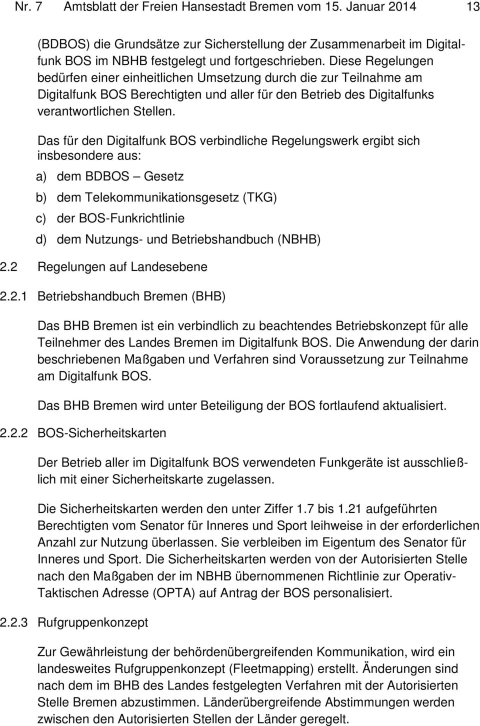Das für den Digitalfunk BOS verbindliche Regelungswerk ergibt sich insbesondere aus: a) dem BDBOS Gesetz b) dem Telekommunikationsgesetz (TKG) c) der BOS-Funkrichtlinie d) dem Nutzungs- und