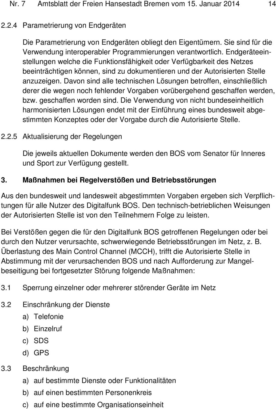 Endgeräteeinstellungen welche die Funktionsfähigkeit oder Verfügbarkeit des Netzes beeinträchtigen können, sind zu dokumentieren und der Autorisierten Stelle anzuzeigen.