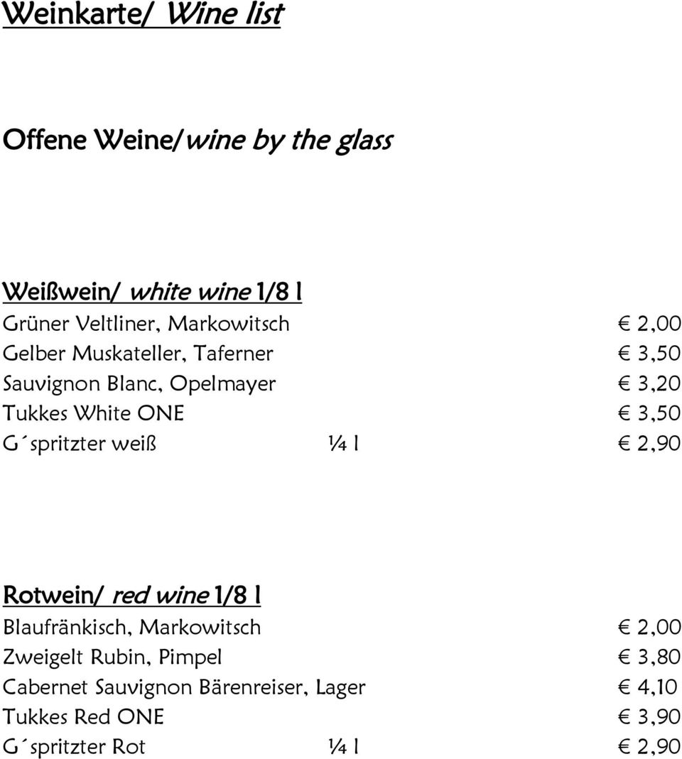 3,50 G spritzter weiß ¼ l 2,90 Rotwein/ red wine 1/8 l Blaufränkisch, Markowitsch 2,00 Zweigelt