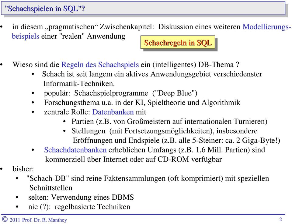 (intelligentes) DB-Thema? Schach ist seit langem ein aktives Anwendungsgebiet verschiedenster Informatik-Techniken. populär: Schachspielprogramme ("Deep Blue") Forschungsthema u.a. in der KI, Spieltheorie und Algorithmik zentrale Rolle: Datenbanken mit Partien (z.