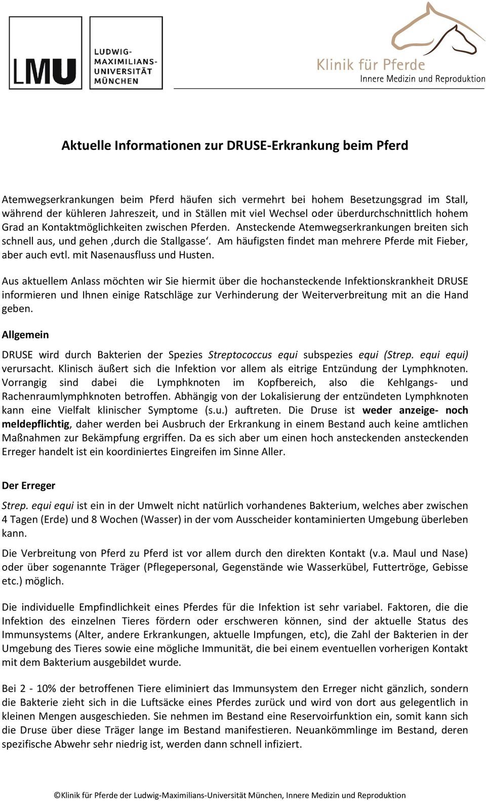 Am häufigsten findet man mehrere Pferde mit Fieber, aber auch evtl. mit Nasenausfluss und Husten.