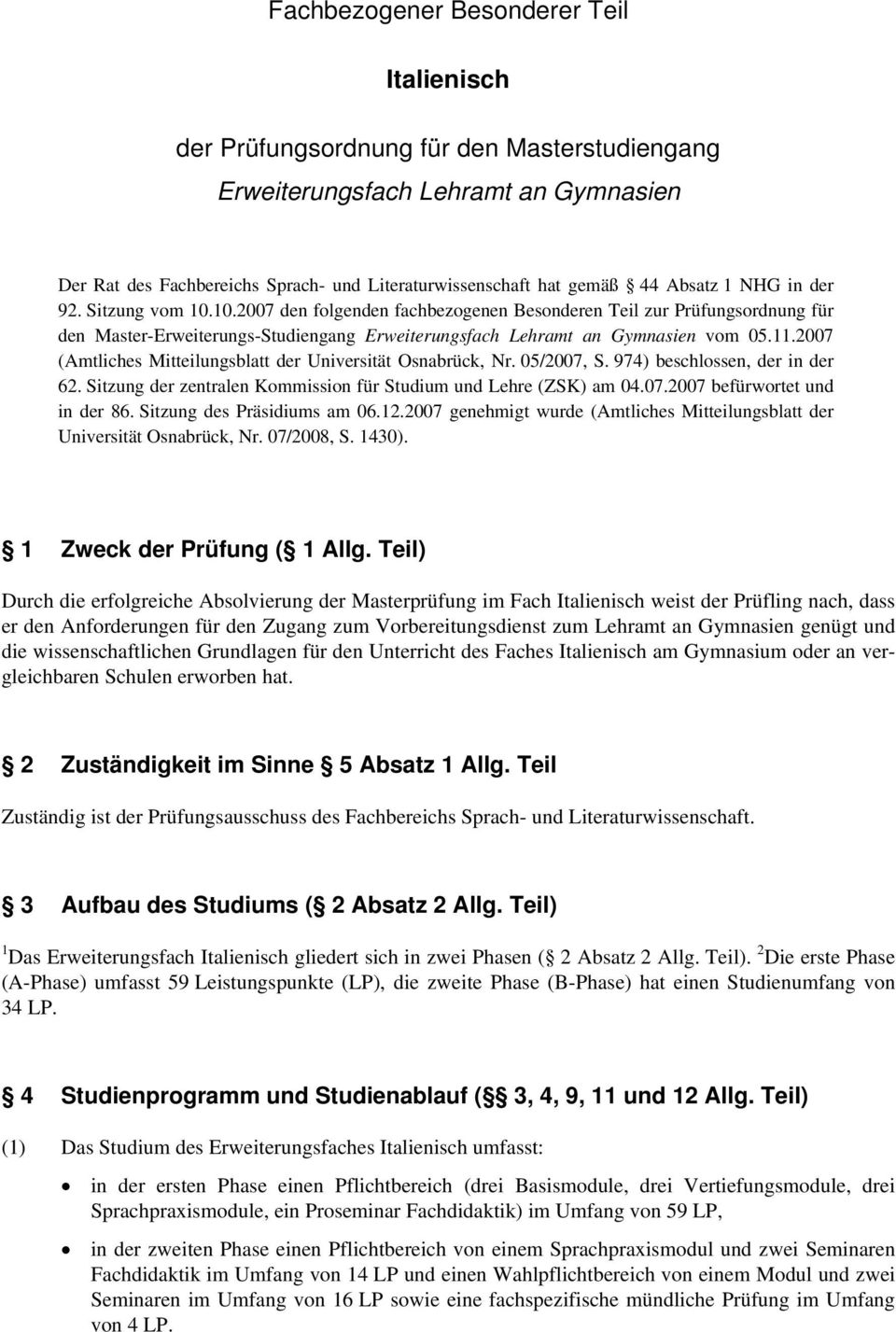 2007 (Amtliches Mitteilungsblatt der Universität Osnabrück, Nr. 05/2007, S. 974) beschlossen, der in der 62. Sitzung der zentralen Kommission für Studium und Lehre (ZSK) am 04.07.2007 befürwortet und in der 86.