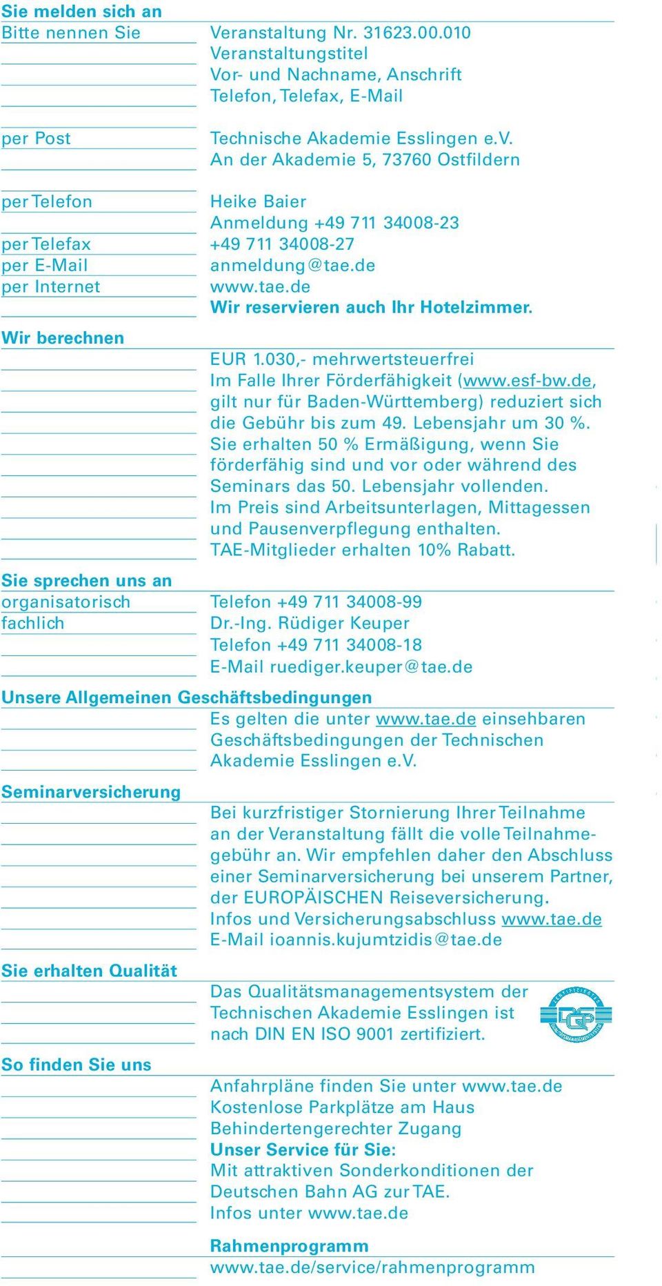 Wir berechnen EUR 1.030,- mehrwertsteuerfrei Im Falle Ihrer Förderfähigkeit (www.esf-bw.de, gilt nur für Baden-Württemberg) reduziert sich die Gebühr bis zum 49. Lebensjahr um 30 %.