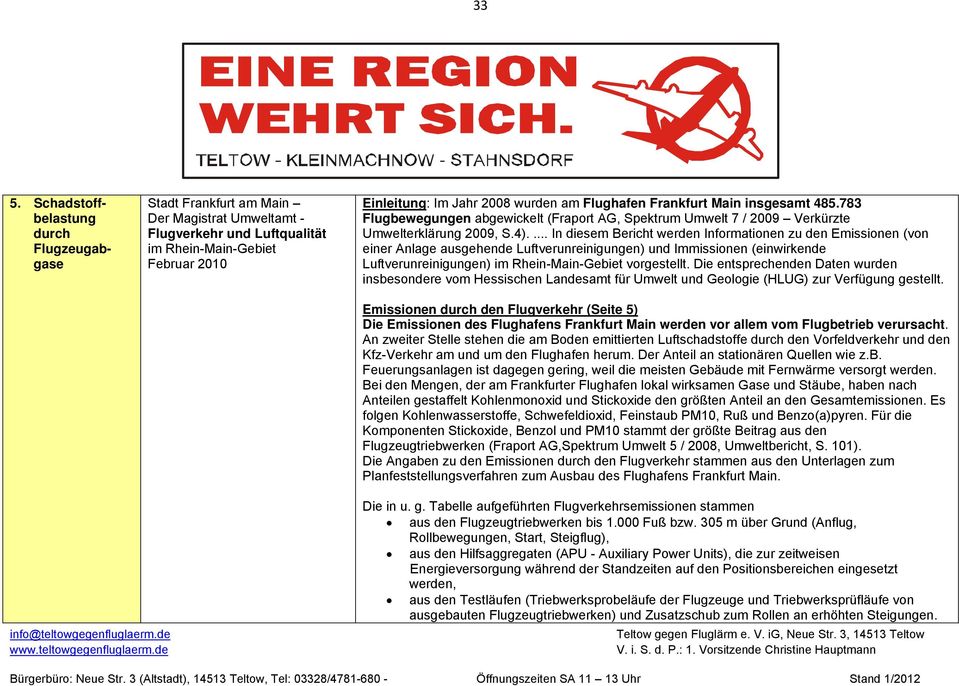 ... In diesem Bericht werden Informationen zu den Emissionen (von einer Anlage ausgehende Luftverunreinigungen) und Immissionen (einwirkende Luftverunreinigungen) im Rhein-Main-Gebiet vorgestellt.