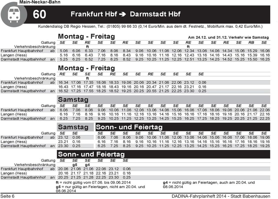 06 14.06 14.34 15.06 15.29 16.06 Langen (Hess) 5.16 6.16 6.43 7.16 8.16 8.43 9.16 10.16 11.16 12.16 12.43 13.16 14.16 14.43 15.16 15.39 16.16 Darmstadt Hauptbahnhof an 5.25 6.25 6.52 7.25 8.25 8.52 9.