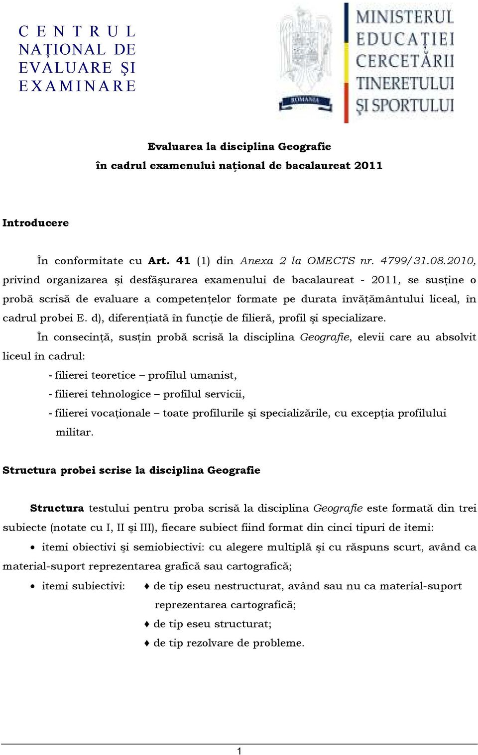 2010, privind organizarea şi desfăşurarea examenului de bacalaureat - 2011, se susńine o probă scrisă de evaluare a competenńelor formate pe durata învăńământului liceal, în cadrul probei E.