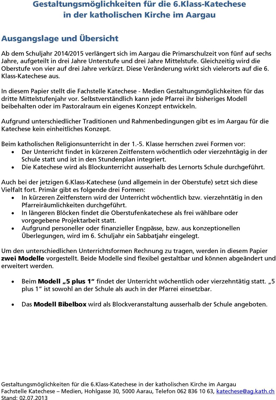 Jahre Unterstufe und drei Jahre Mittelstufe. Gleichzeitig wird die Oberstufe von vier auf drei Jahre verkürzt. Diese Veränderung wirkt sich vielerorts auf die 6. Klass-Katechese aus.