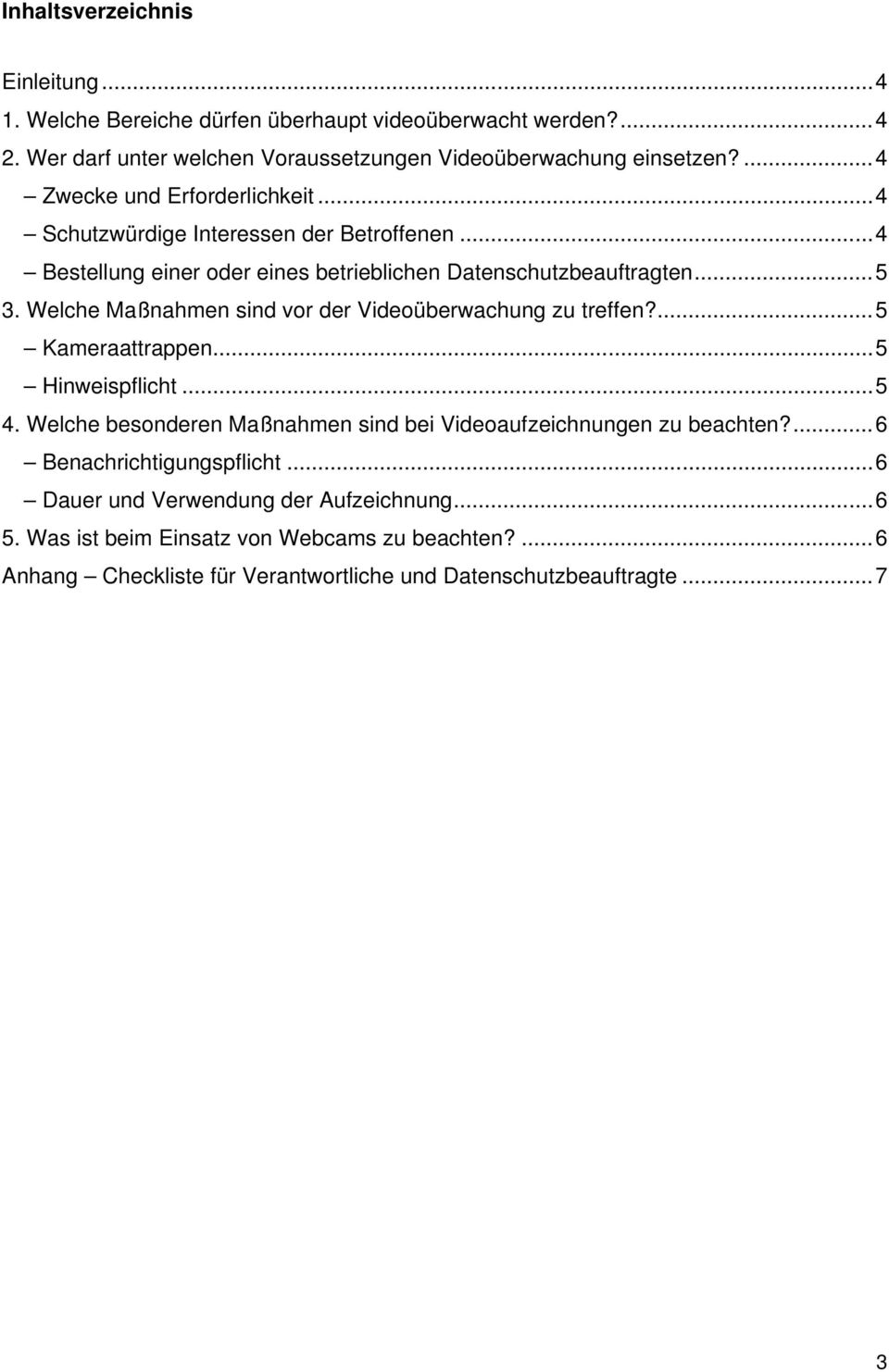 Welche Maßnahmen sind vor der Videoüberwachung zu treffen?...5 Kameraattrappen...5 Hinweispflicht...5 4. Welche besonderen Maßnahmen sind bei Videoaufzeichnungen zu beachten?