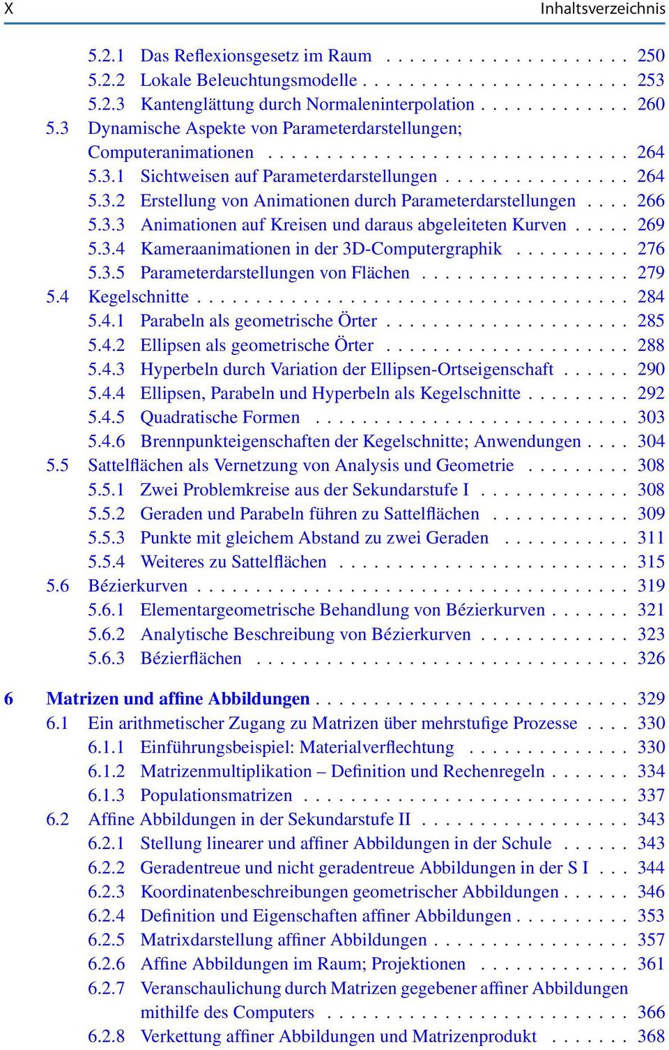 3.3 Animationen auf Kreisen und daraus abgeleiteten Kurven... 269 5.3.4 Kameraanimationen in der 3D-Computergraphik... 276 5.3.5 Parameterdarstellungen von Flächen... 279 5.4 Kegelschnitte... 284 5.4.1 Parabeln als geometrische Örter.