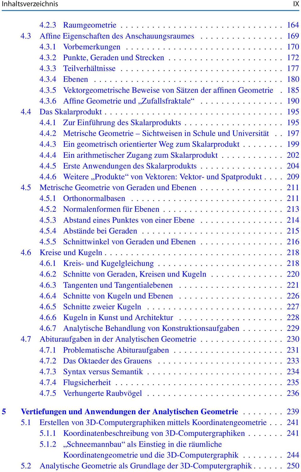 .. 195 4.4.2 Metrische Geometrie Sichtweisen in Schule und Universität.. 197 4.4.3 Ein geometrisch orientierter Weg zum Skalarprodukt... 199 4.4.4 Ein arithmetischer Zugang zum Skalarprodukt... 202 4.