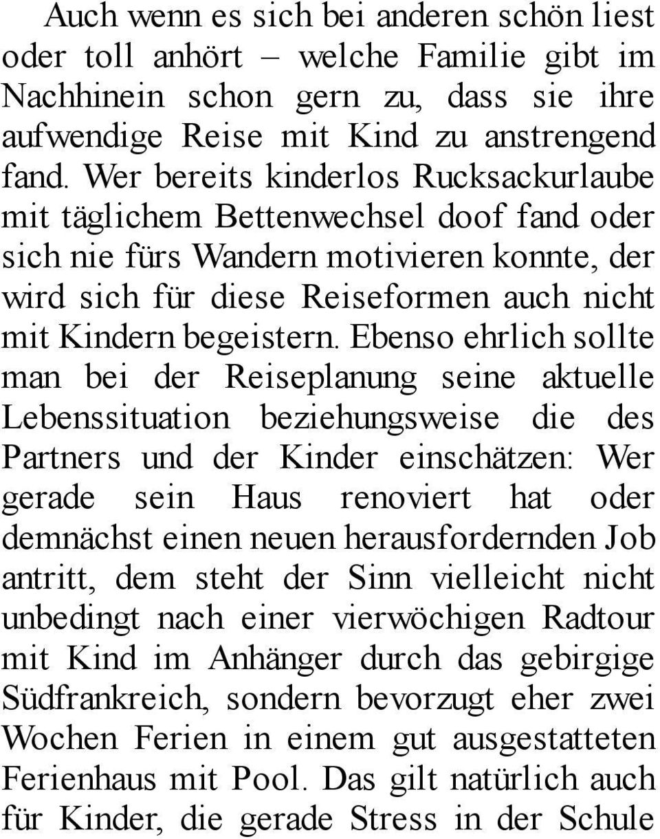 Ebenso ehrlich sollte man bei der Reiseplanung seine aktuelle Lebenssituation beziehungsweise die des Partners und der Kinder einschätzen: Wer gerade sein Haus renoviert hat oder demnächst einen