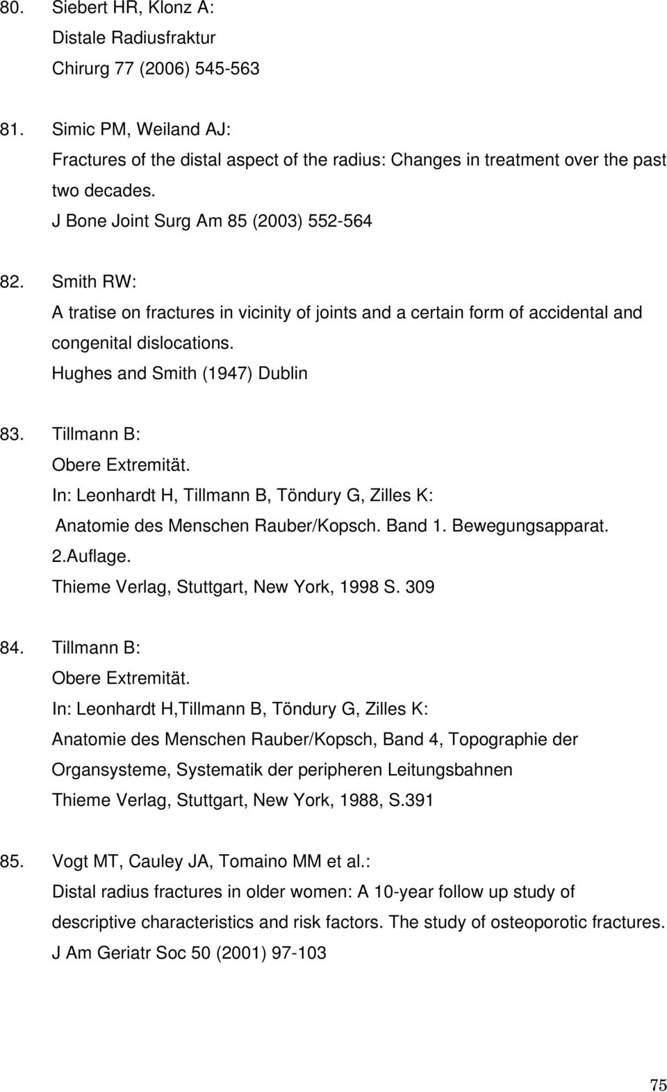 Tillmann B: Obere Extremität. In: Leonhardt H, Tillmann B, Töndury G, Zilles K: Anatomie des Menschen Rauber/Kopsch. Band 1. Bewegungsapparat. 2.Auflage. Thieme Verlag, Stuttgart, New York, 1998 S.