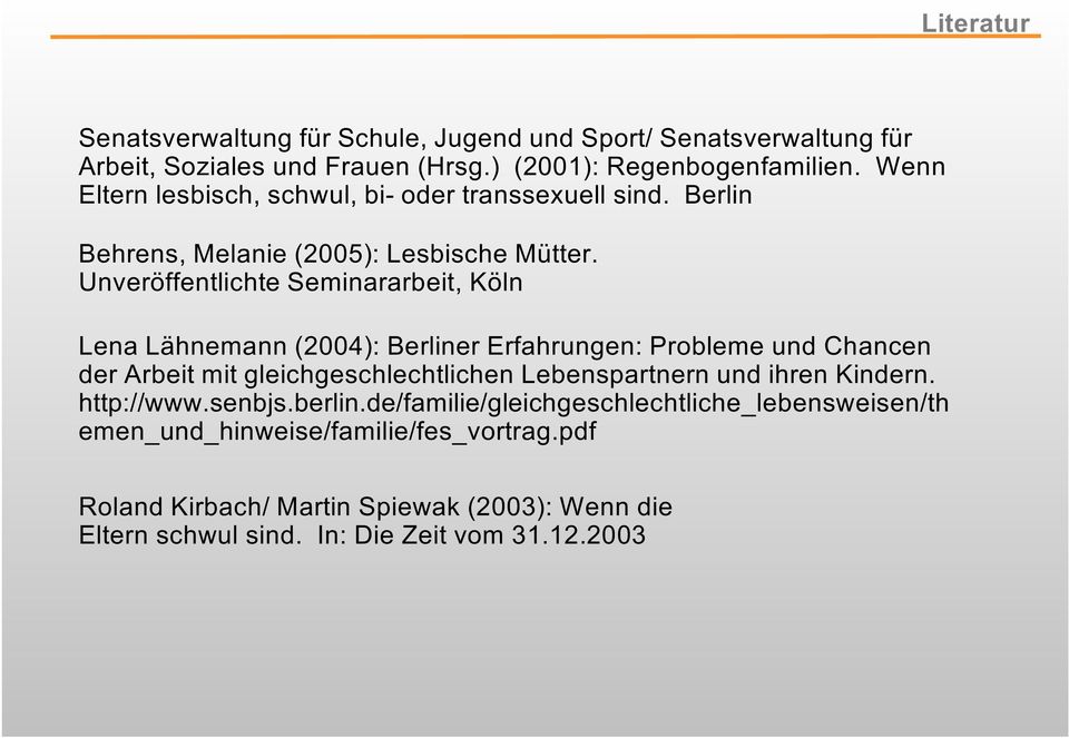 Unveröffentlichte Seminararbeit, Köln Lena Lähnemann (2004): Berliner Erfahrungen: Probleme und Chancen der Arbeit mit gleichgeschlechtlichen Lebenspartnern