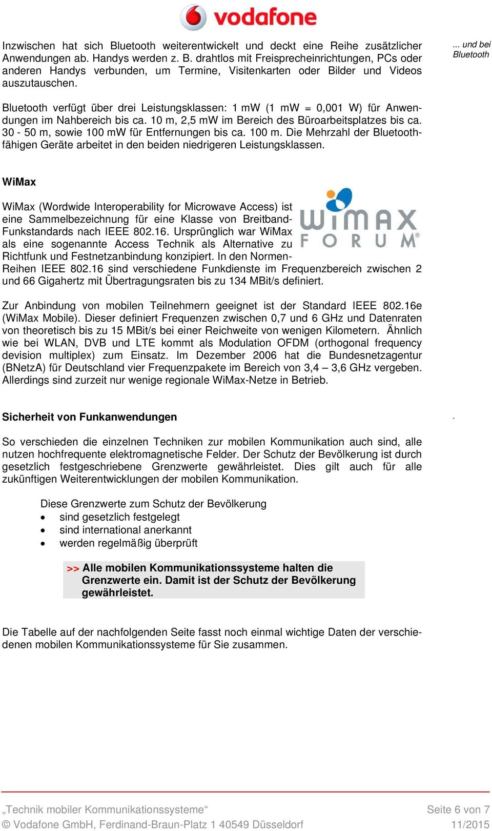 30-50 m, sowie 100 mw für Entfernungen bis ca. 100 m. Die Mehrzahl der Bluetoothfähigen Geräte arbeitet in den beiden niedrigeren Leistungsklassen.