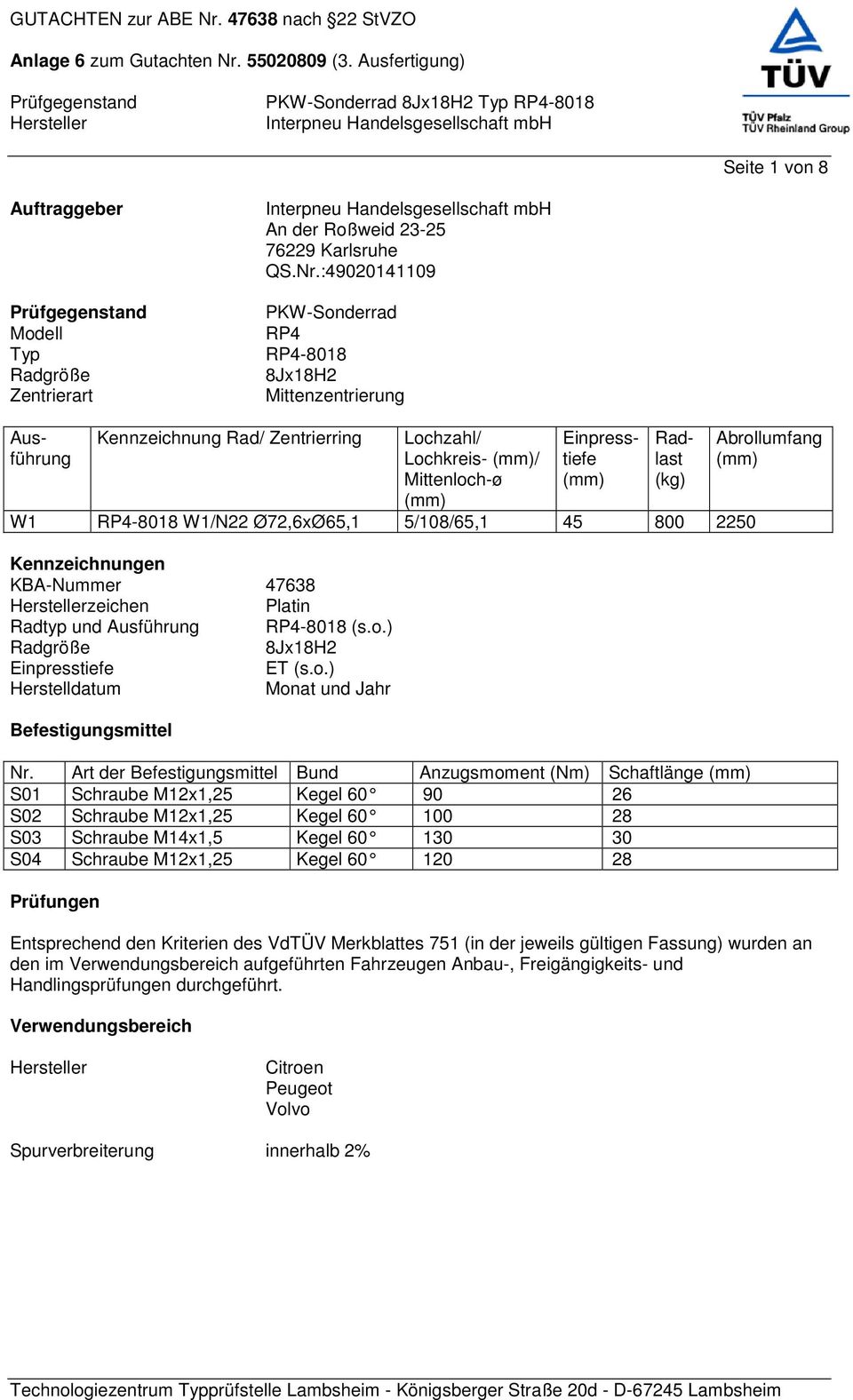 W1/N22 Ø72,6xØ65,1 5/108/65,1 45 800 2250 Kennzeichnungen KBA-Nummer 47638 zeichen Platin Radtyp und Ausführung RP4-8018 (s.o.) Radgröße 8Jx18H2 Einpresstiefe ET (s.o.) Herstelldatum Monat und Jahr Befestigungsmittel Nr.